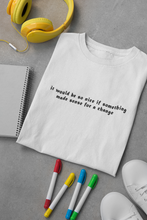 Load image into Gallery viewer, It would be so nice if something made sense for a change Minimal Women Half Sleeves T-shirt- KidsFashionVilla