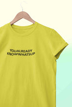 Load image into Gallery viewer, You Already Know Whats Up Women Half Sleeves T-shirt- KidsFashionVilla