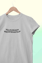 Load image into Gallery viewer, You Already Know Whats Up Women Half Sleeves T-shirt- KidsFashionVilla