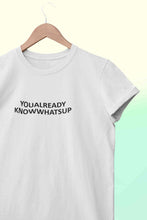 Load image into Gallery viewer, You Already Know Whats Up Women Half Sleeves T-shirt- KidsFashionVilla