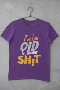 I Am Too Old For This Shit Women Half Sleeves T-shirt- KidsFashionVilla