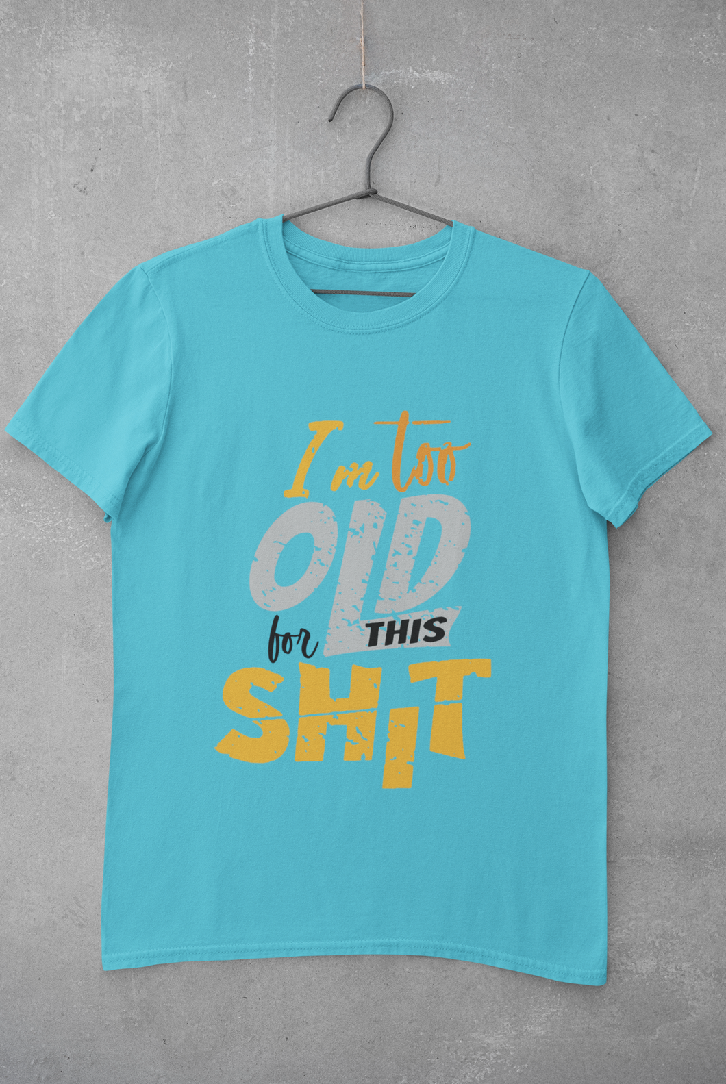 I Am Too Old For This Shit Mens Half Sleeves T-shirt- KidsFashionVilla