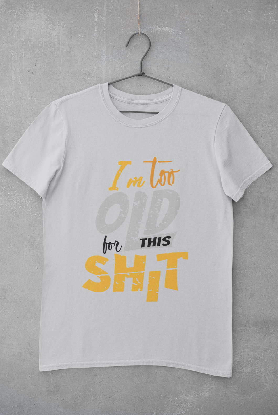 I Am Too Old For This Shit Mens Half Sleeves T-shirt- KidsFashionVilla