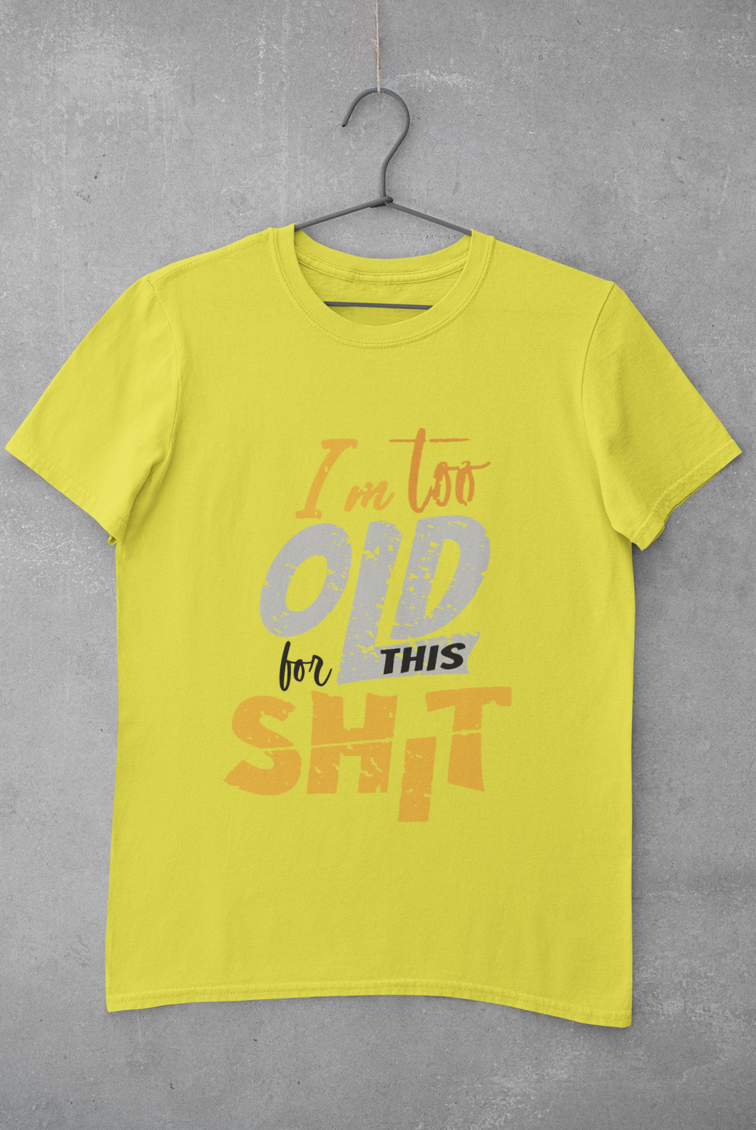 I Am Too Old For This Shit Mens Half Sleeves T-shirt- KidsFashionVilla