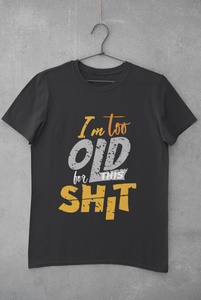 I Am Too Old For This Shit Women Half Sleeves T-shirt- KidsFashionVilla