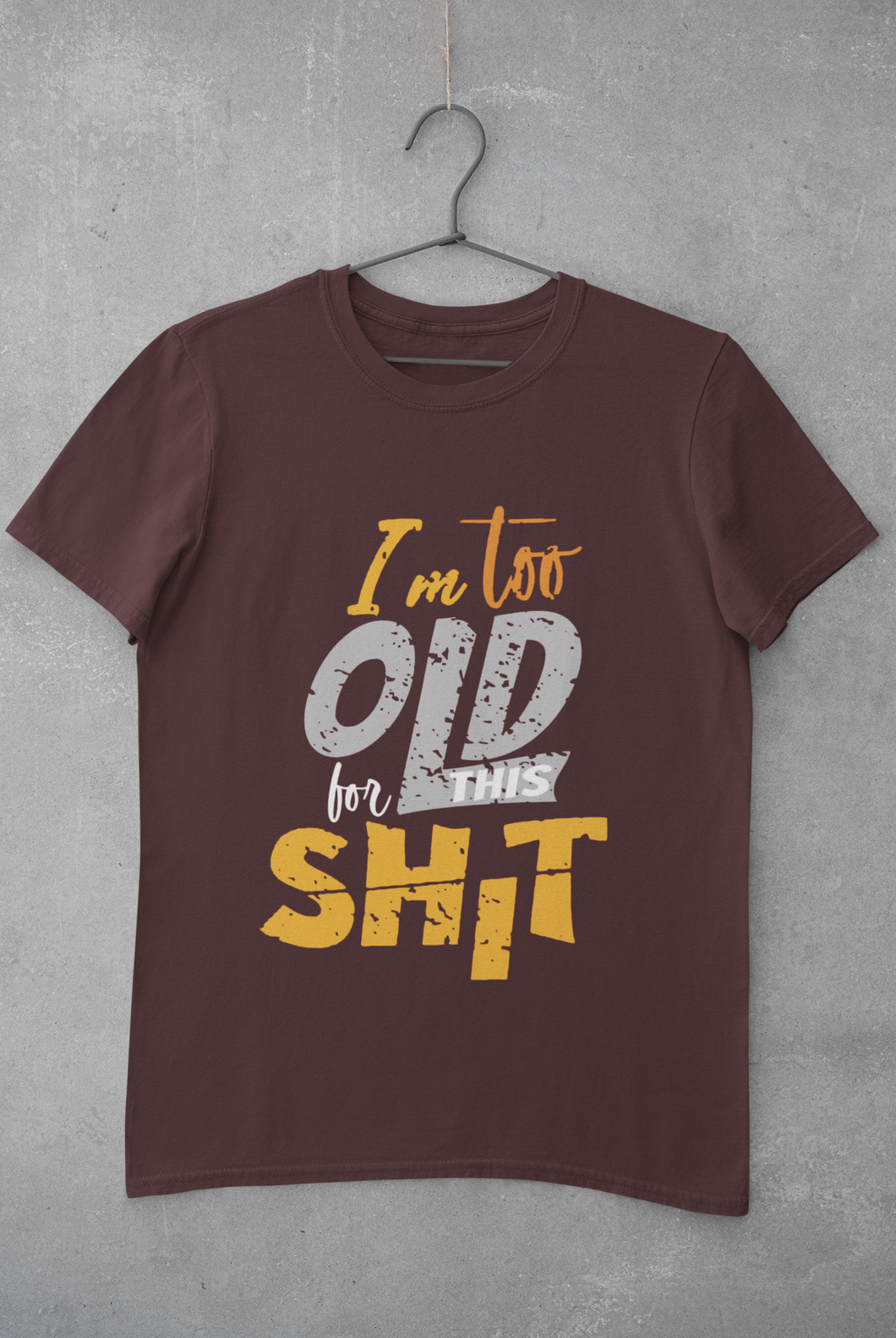 I Am Too Old For This Shit Mens Half Sleeves T-shirt- KidsFashionVilla