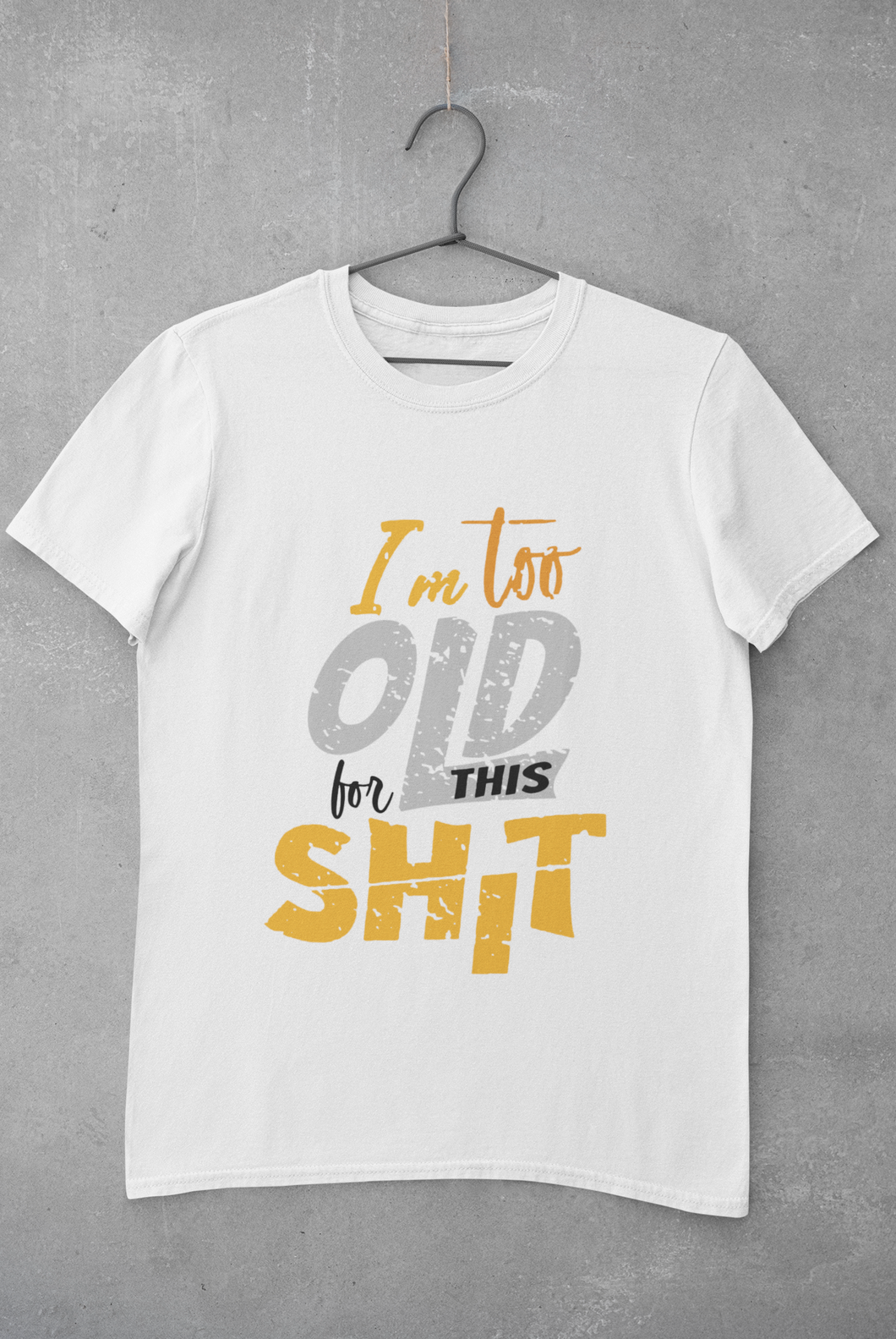 I Am Too Old For This Shit Mens Half Sleeves T-shirt- KidsFashionVilla