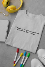 Load image into Gallery viewer, It would be so nice if something made sense for a change Minimal Women Half Sleeves T-shirt- KidsFashionVilla
