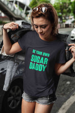 Load image into Gallery viewer, Be Your Own Sugar Daddy Women Half Sleeves T-shirt- KidsFashionVilla
