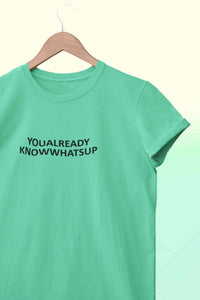 You Already Know Whats Up Women Half Sleeves T-shirt- KidsFashionVilla