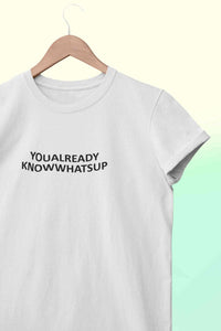 You Already Know Whats Up Women Half Sleeves T-shirt- KidsFashionVilla