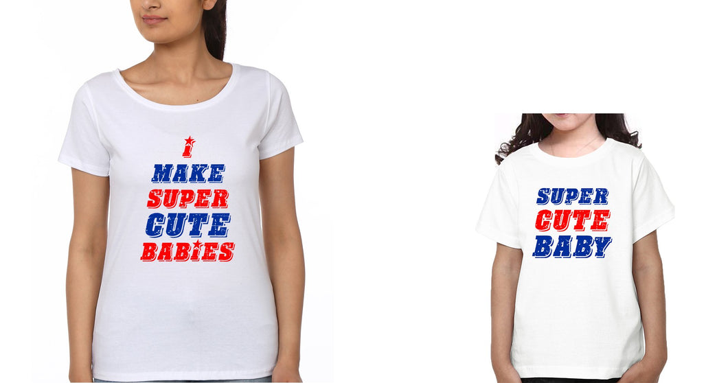 I Make Super Cute Babies & Super Cute Baby Mother and Daughter Matching T-Shirt- KidsFashionVilla